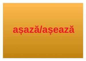 Variante corecte: „așază”/„așează” Variante lexicale acceptate de DOOM3 „așază”/„așează”